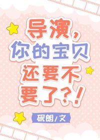 《导演,你的宝贝还要不要了?!》