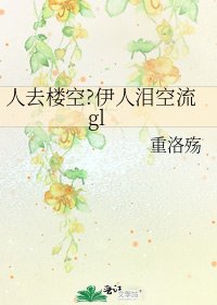 《人去楼空?伊人泪空流gl》