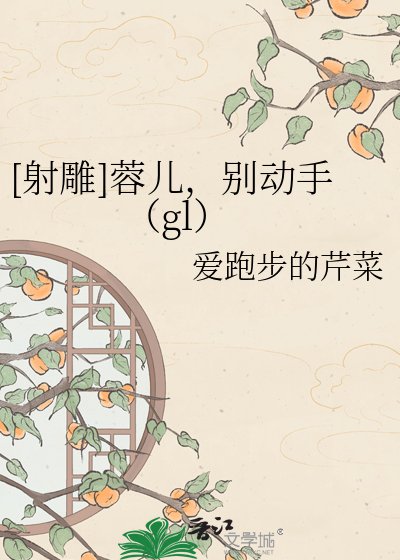 [射雕]蓉儿，别动手（gl）